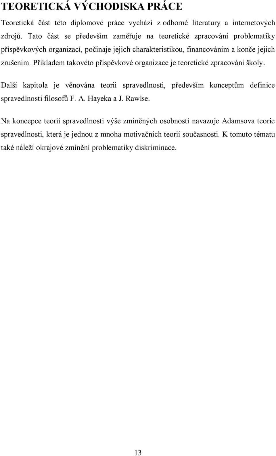 Příkladem takovéto příspěvkové organizace je teoretické zpracování školy. Další kapitola je věnována teorii spravedlnosti, především konceptům definice spravedlnosti filosofů F.