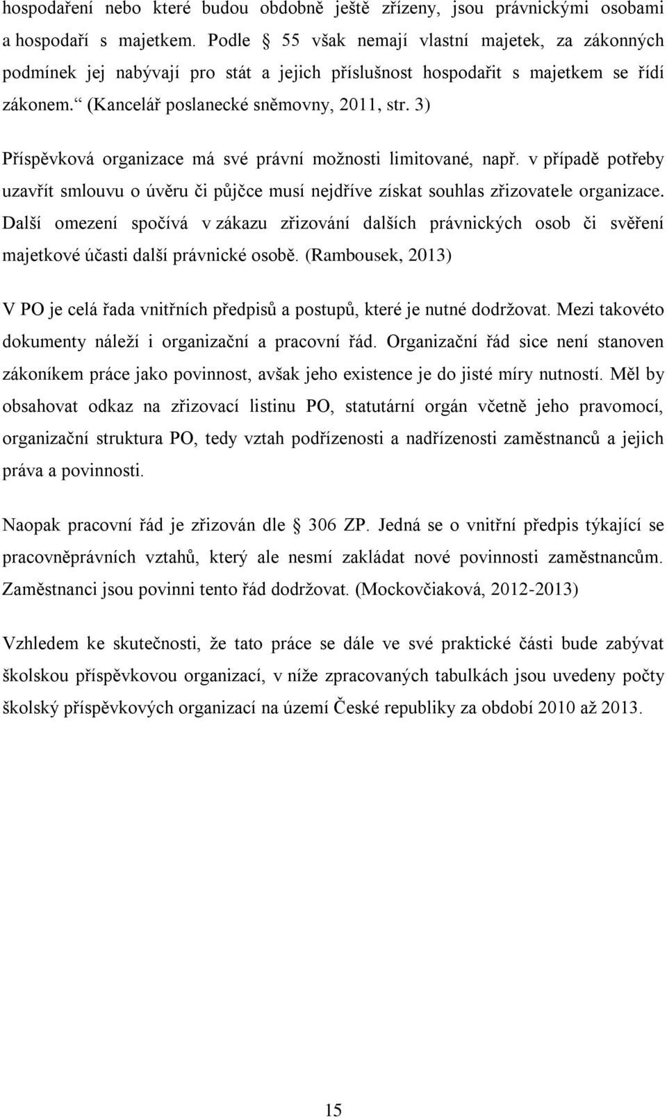 3) Příspěvková organizace má své právní možnosti limitované, např. v případě potřeby uzavřít smlouvu o úvěru či půjčce musí nejdříve získat souhlas zřizovatele organizace.