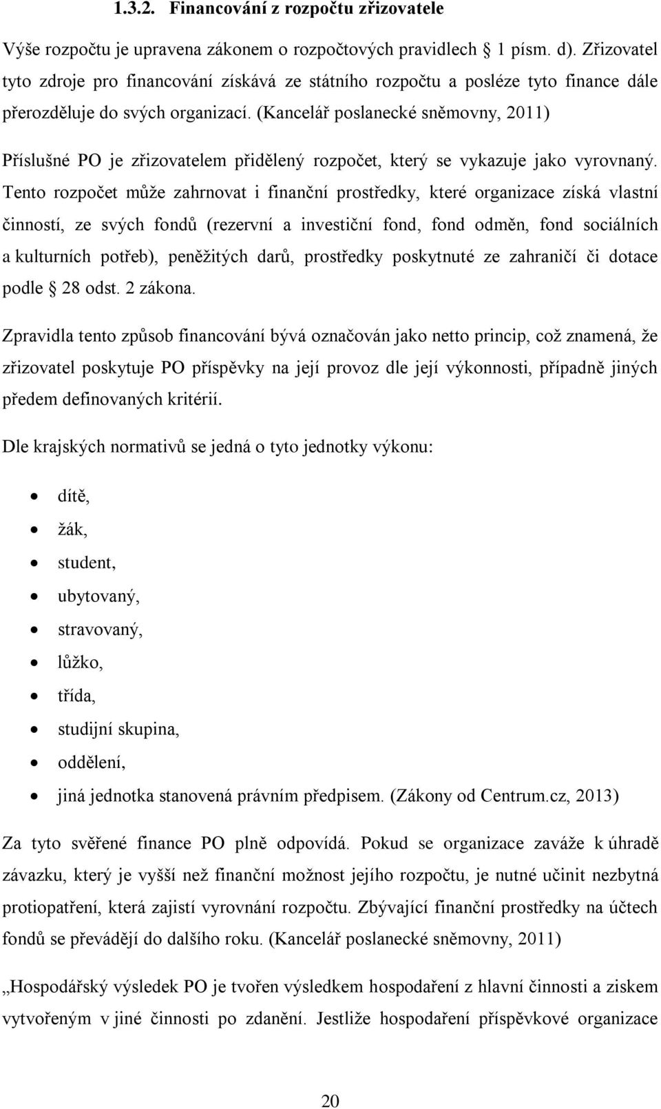 (Kancelář poslanecké sněmovny, 2011) Příslušné PO je zřizovatelem přidělený rozpočet, který se vykazuje jako vyrovnaný.