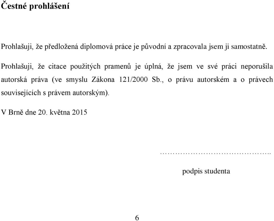 Prohlašuji, že citace použitých pramenů je úplná, že jsem ve své práci neporušila