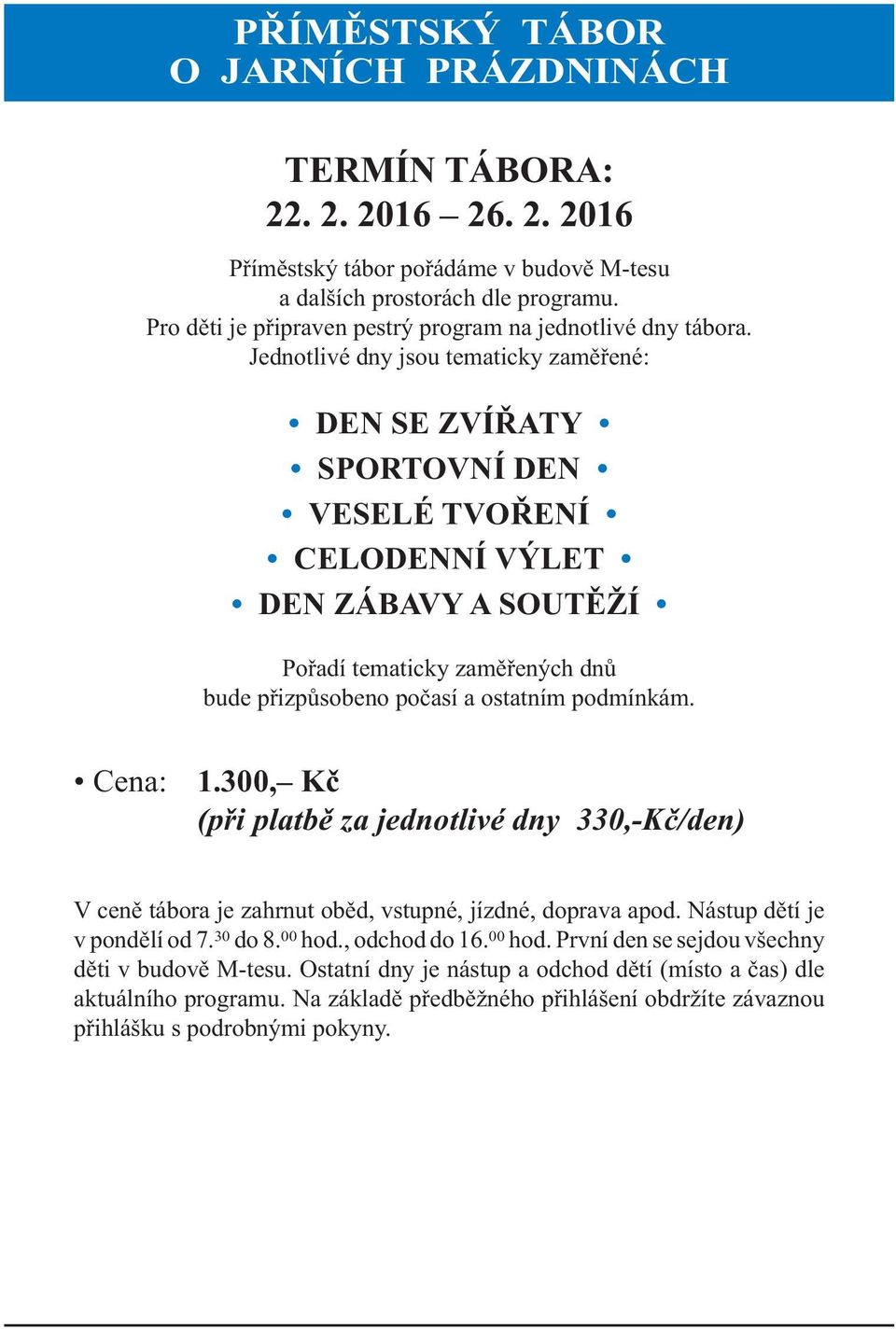 Jednotlivé dny jsou tematicky zaměřené: den se zvířaty sportovní den VeselÉ tvoření celodenní Výlet den zábavy A soutěží Pořadí tematicky zaměřených dnů bude přizpůsobeno počasí a ostatním podmínkám.