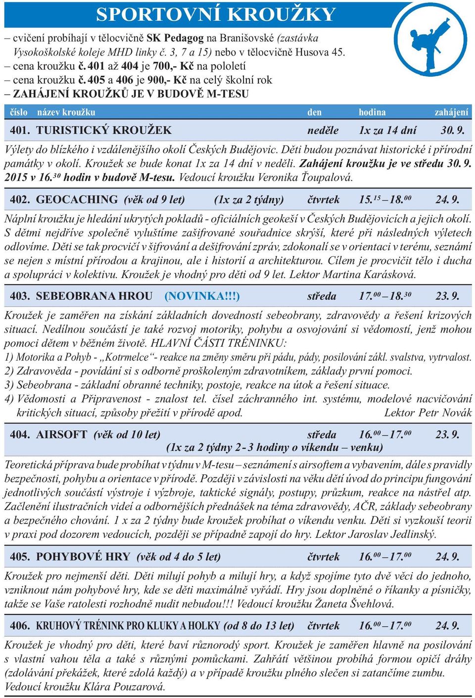 Děti budou poznávat historické i přírodní památky v okolí. Kroužek se bude konat 1x za 14 dní v neděli. Zahájení kroužku je ve středu 30. 9. 2015 v 16. 30 hodin v budově M-tesu.