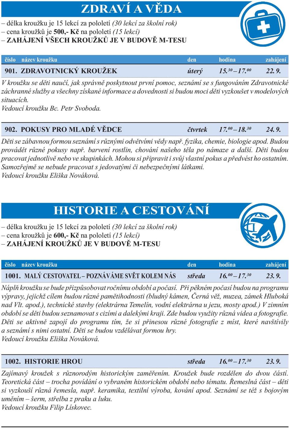 V kroužku se děti naučí, jak správně poskytnout první pomoc, seznámí se s fungováním Zdravotnické záchranné služby a všechny získané informace a dovednosti si budou moci děti vyzkoušet v modelových
