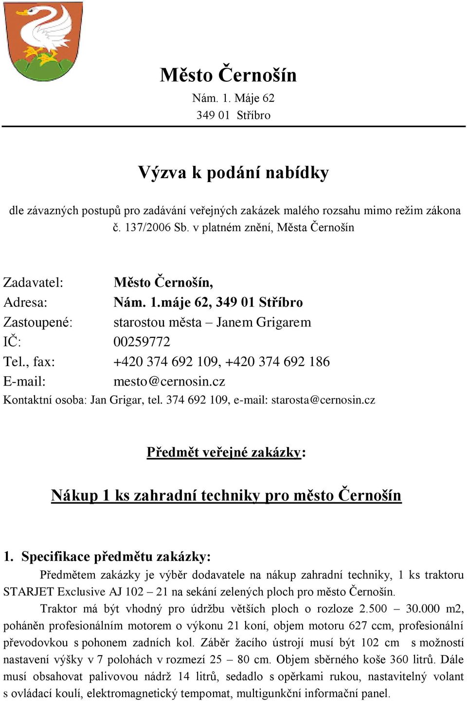 , fax: +420 374 692 109, +420 374 692 186 E-mail: mesto@cernosin.cz Kontaktní osoba: Jan Grigar, tel. 374 692 109, e-mail: starosta@cernosin.