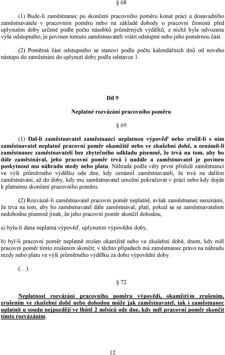 (2) Poměrná část odstupného se stanoví podle počtu kalendářních dnů od nového nástupu do zaměstnání do uplynutí doby podle odstavce 1.