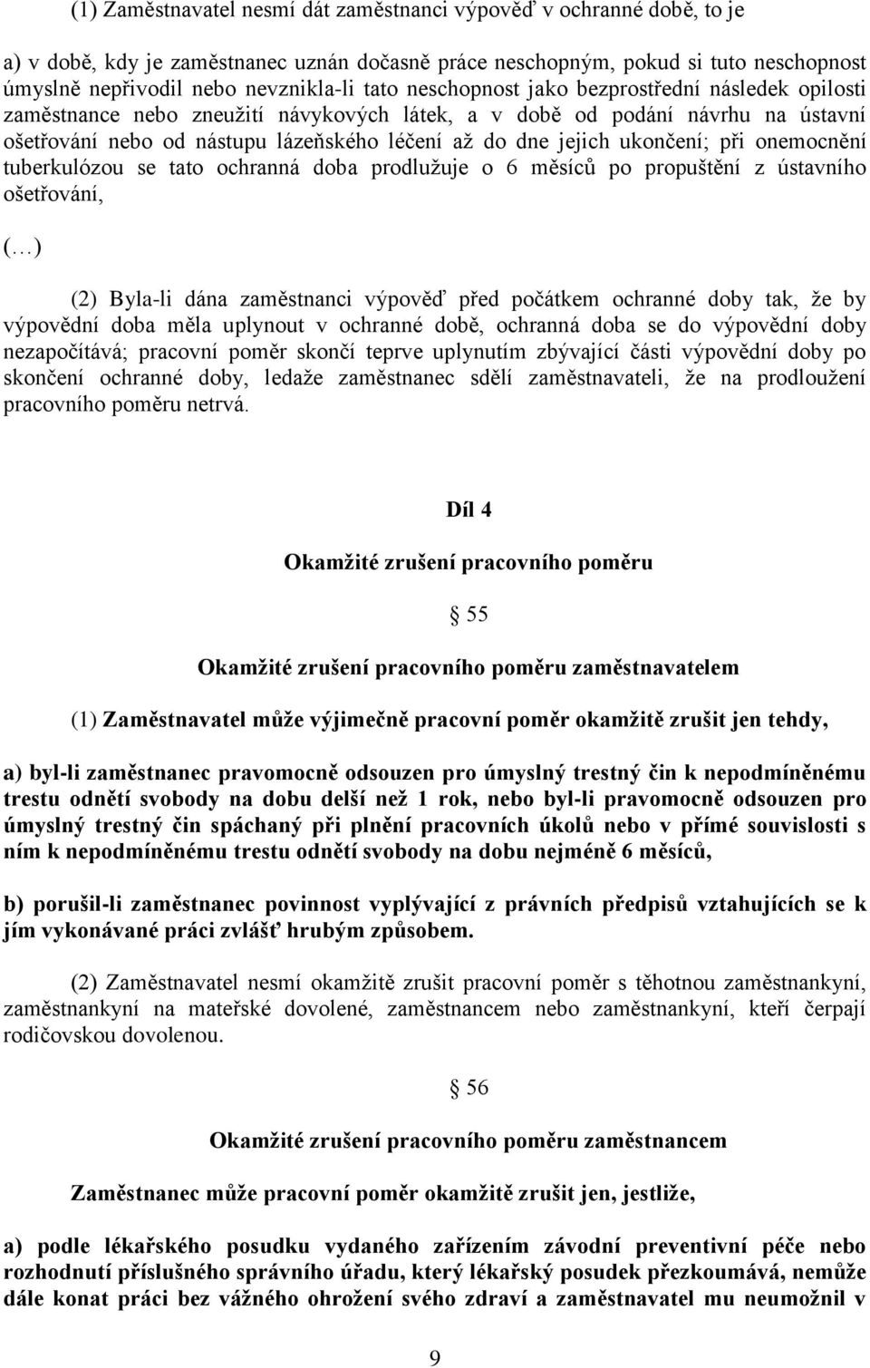 ukončení; při onemocnění tuberkulózou se tato ochranná doba prodlužuje o 6 měsíců po propuštění z ústavního ošetřování, ( ) (2) Byla-li dána zaměstnanci výpověď před počátkem ochranné doby tak, že by