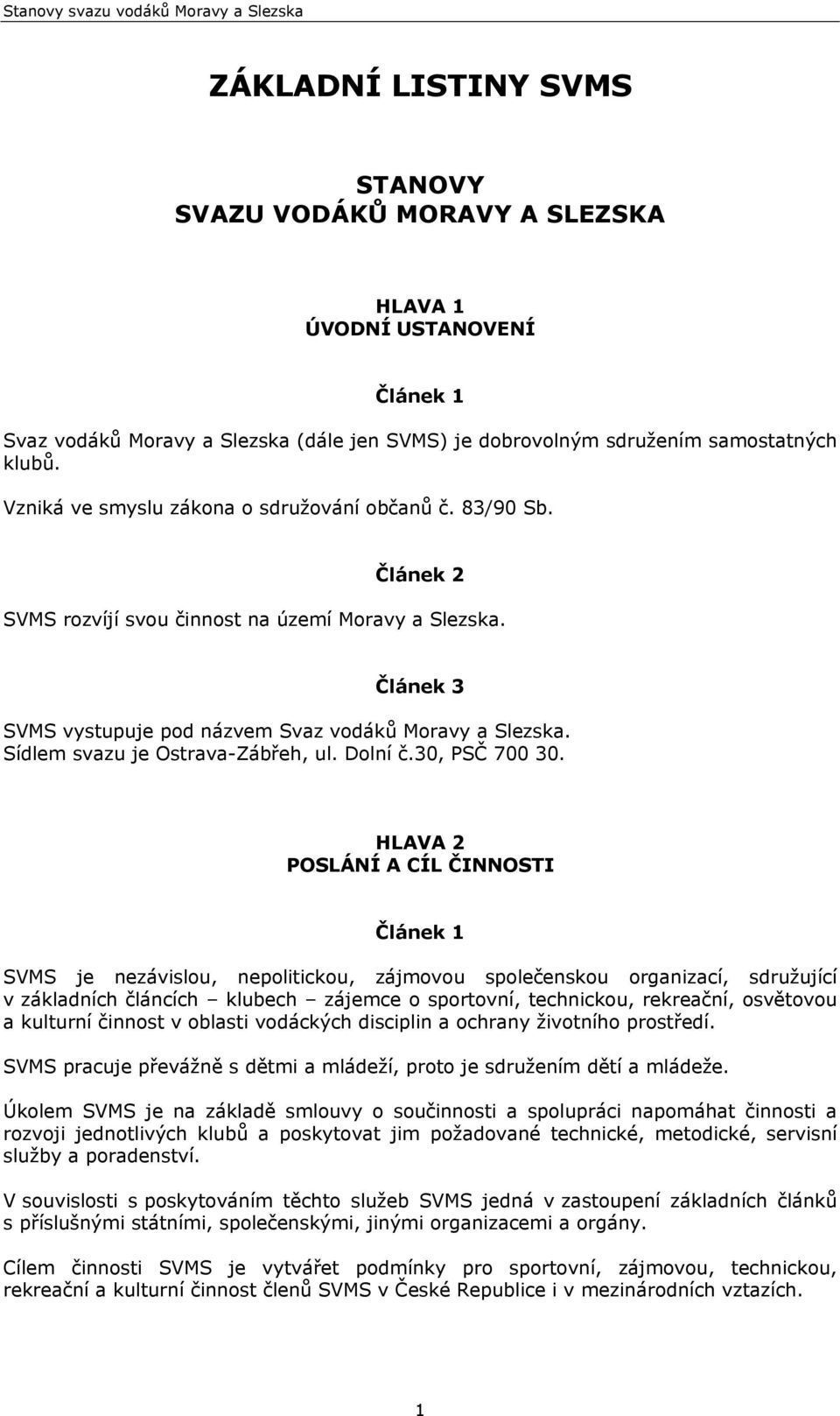 Sídlem svazu je Ostrava-Zábřeh, ul. Dolní č.30, PSČ 700 30.