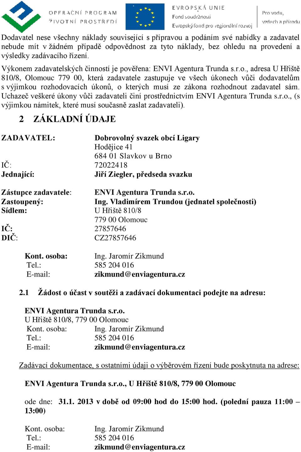 Uchazeč veškeré úkony vůči zadavateli činí prostřednictvím ENVI Agentura Trunda s.r.o., (s výjimkou námitek, které musí současně zaslat zadavateli).