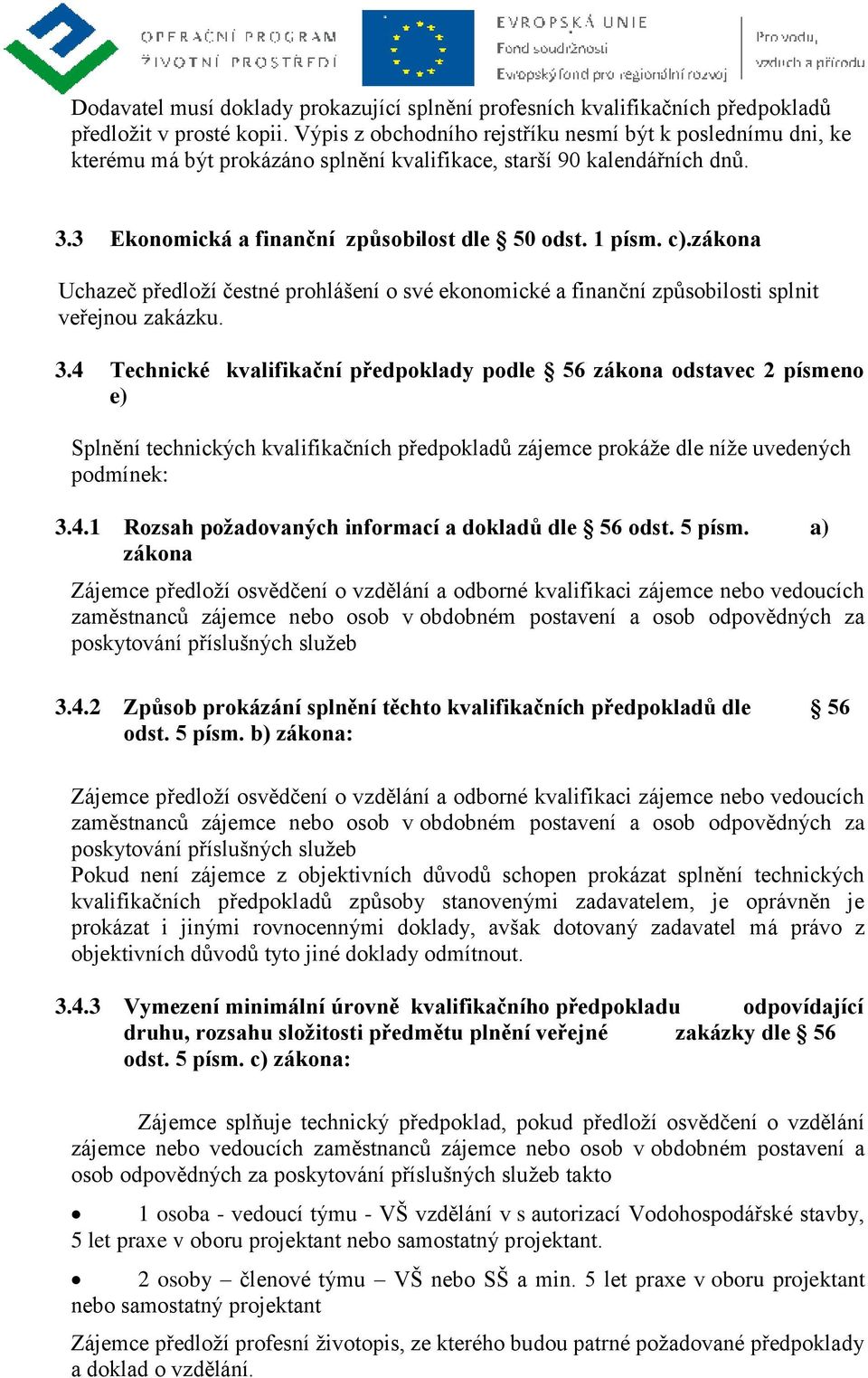 zákona Uchazeč předloží čestné prohlášení o své ekonomické a finanční způsobilosti splnit veřejnou zakázku. 3.