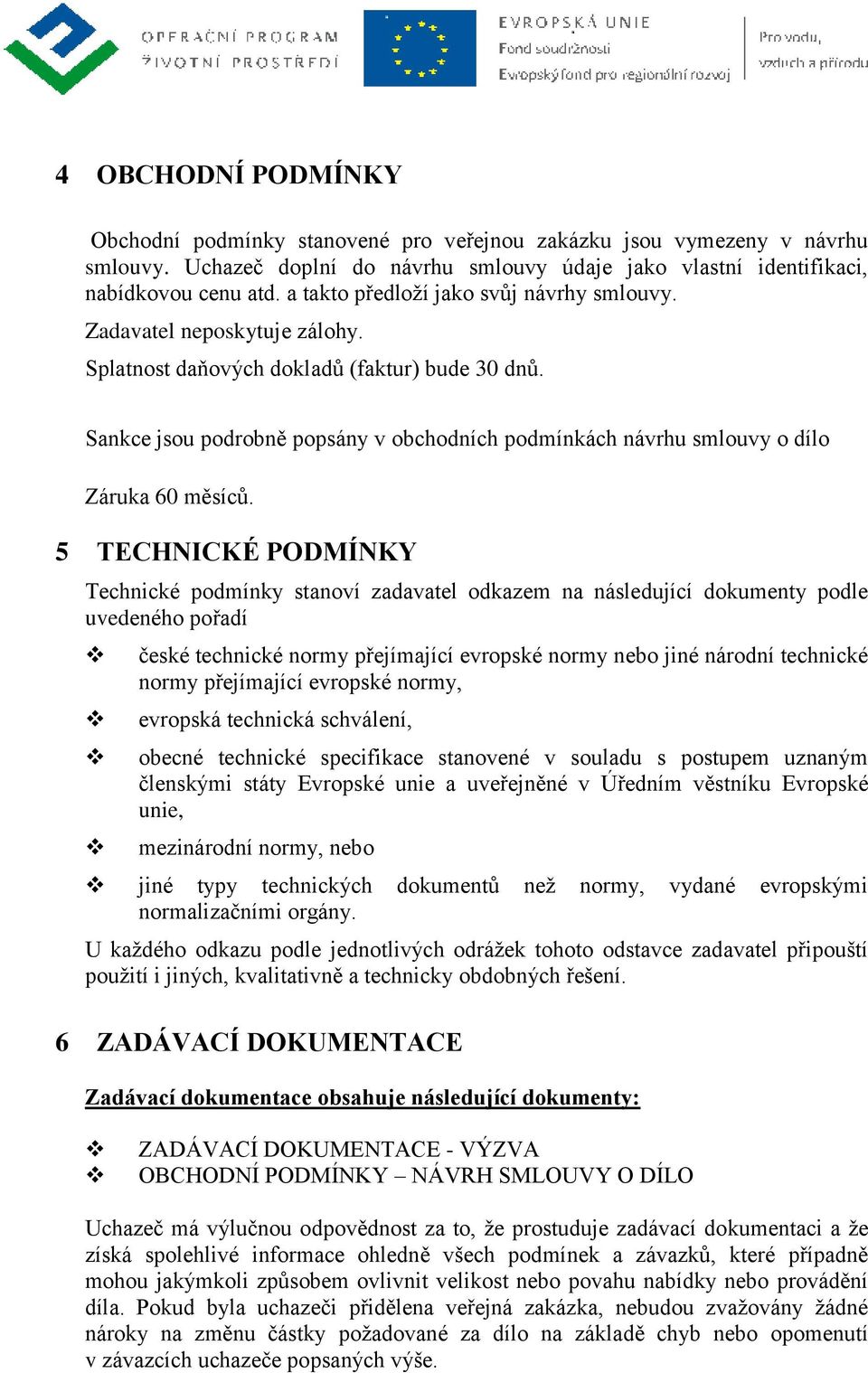 Sankce jsou podrobně popsány v obchodních podmínkách návrhu smlouvy o dílo Záruka 60 měsíců.