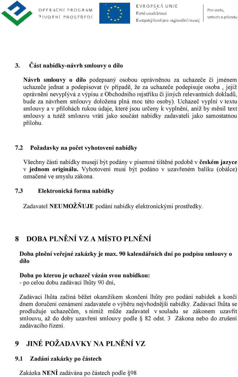 Uchazeč vyplní v textu smlouvy a v přílohách rukou údaje, které jsou určeny k vyplnění, aniž by měnil text smlouvy a tutéž smlouvu vrátí jako součást nabídky zadavateli jako samostatnou přílohu. 7.