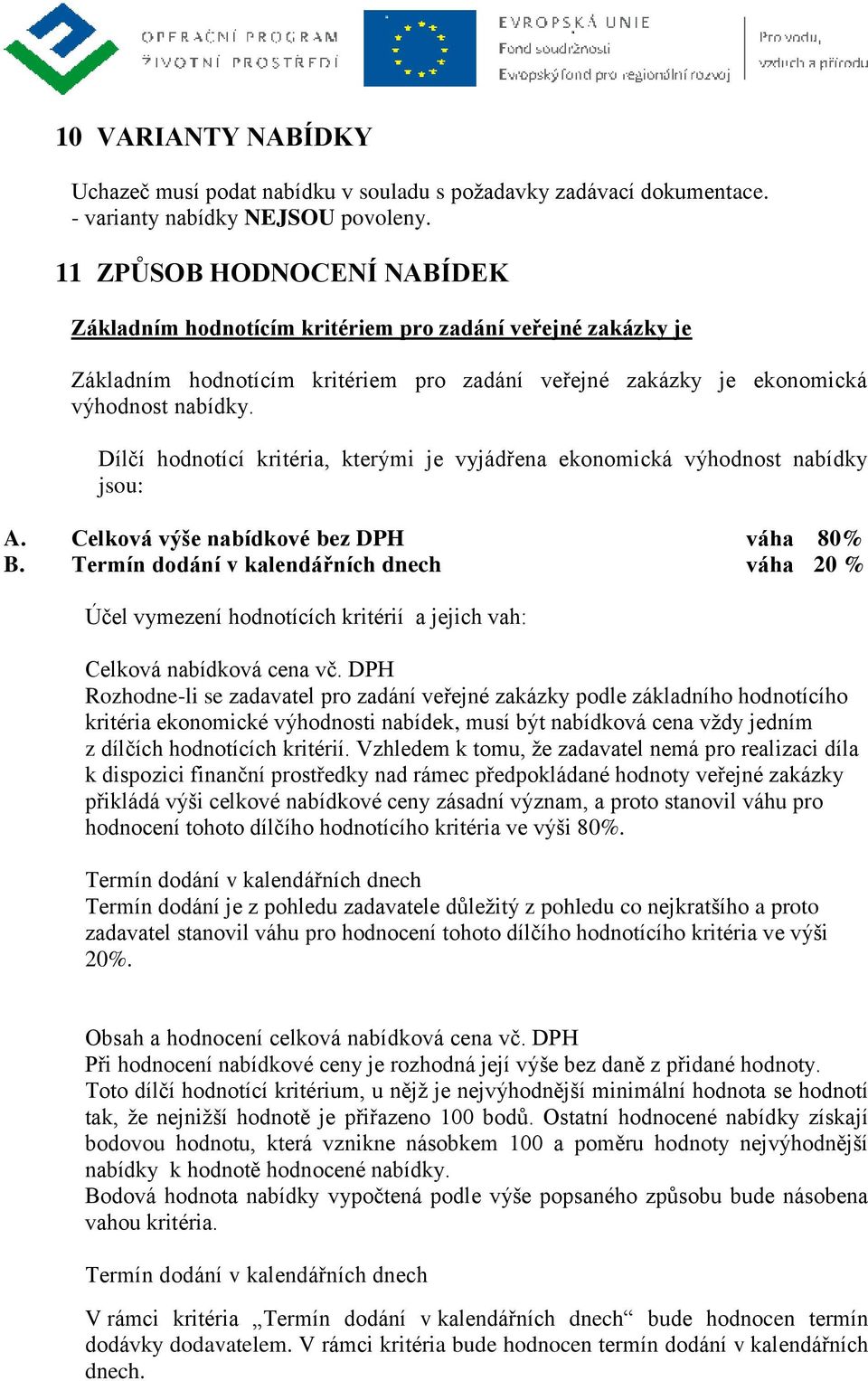 Dílčí hodnotící kritéria, kterými je vyjádřena ekonomická výhodnost nabídky jsou: A. Celková výše nabídkové bez DPH váha 80% B.