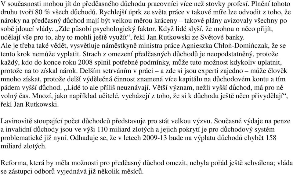Zde psobí psychologický faktor. Když lidé slyší, že mohou o nco pijít, udlají vše pro to, aby to mohli ješt využít, ekl Jan Rutkowski ze Svtové banky.