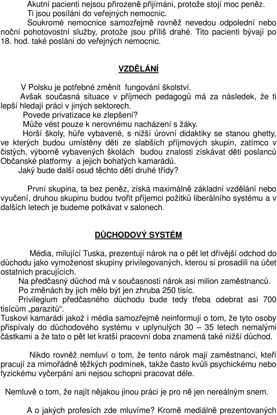 VZDLÁNÍ V Polsku je potebné zmnit fungování školství. Avšak souasná situace v píjmech pedagog má za následek, že ti lepší hledají práci v jiných sektorech. Povede privatizace ke zlepšení?