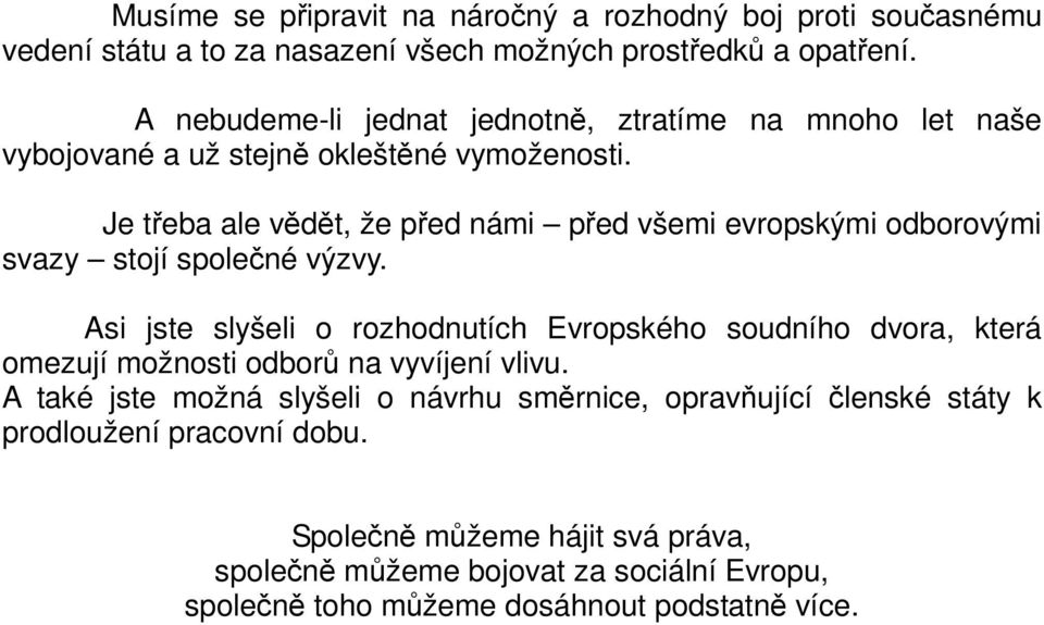 Je teba ale vdt, že ped námi ped všemi evropskými odborovými svazy stojí spolené výzvy.