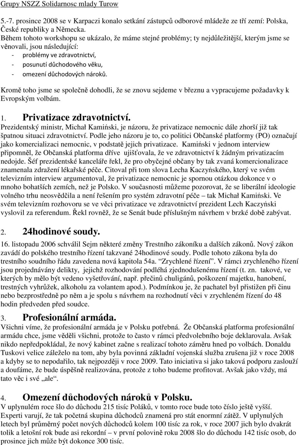 požadavky k Evropským volbám. 1. Privatizace zdravotnictví. Prezidentský ministr, Michał Kamiski, je názoru, že privatizace nemocnic dále zhorší již tak špatnou situaci zdravotnictví.