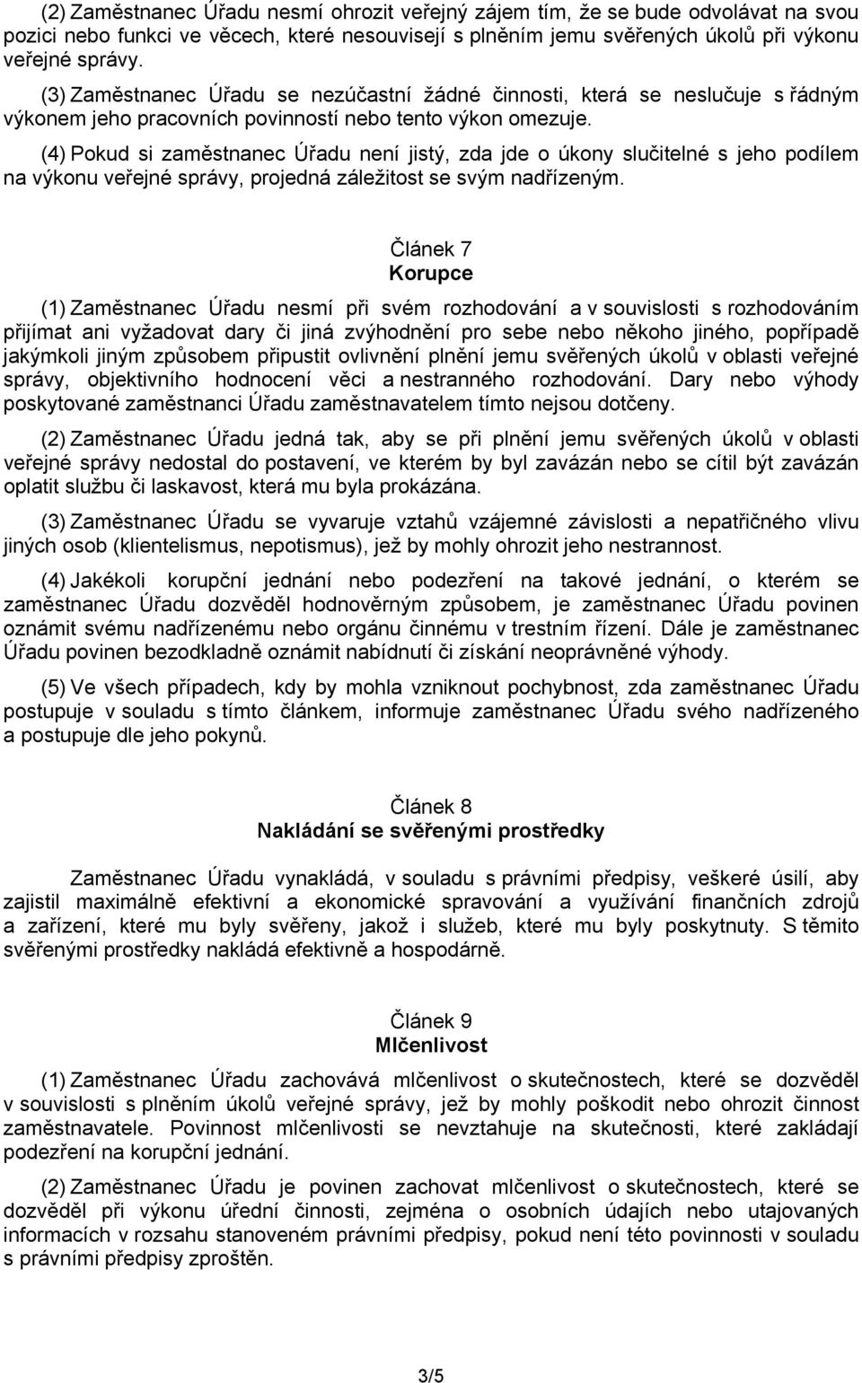 (4) Pokud si zaměstnanec Úřadu není jistý, zda jde o úkony slučitelné s jeho podílem na výkonu veřejné správy, projedná záležitost se svým nadřízeným.