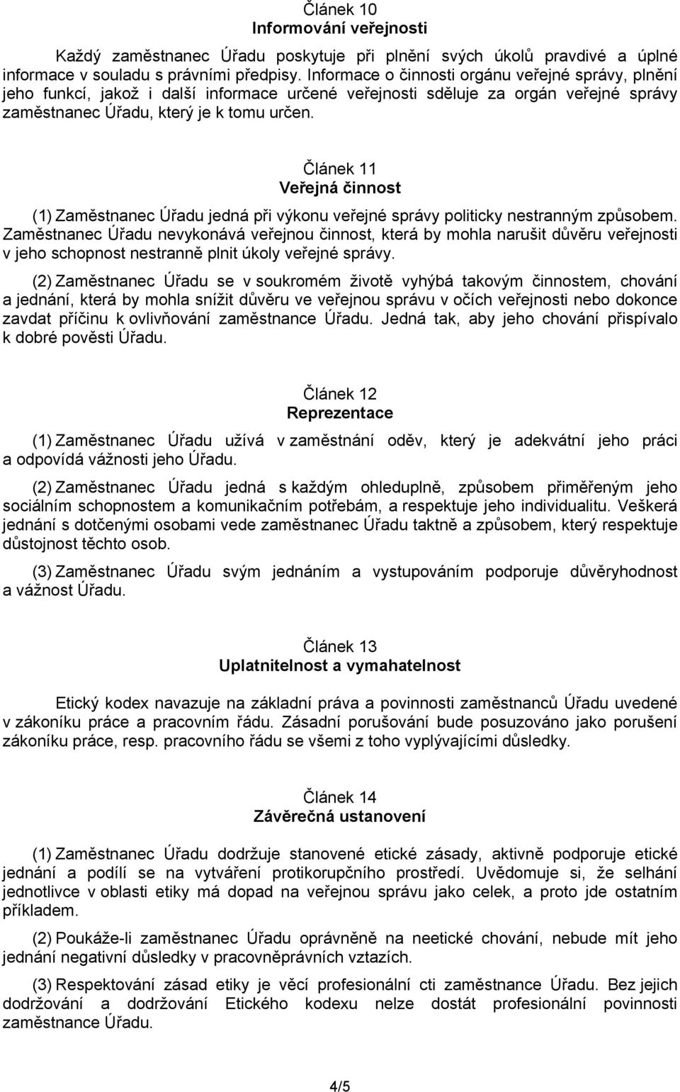 Článek 11 Veřejná činnost (1) Zaměstnanec Úřadu jedná při výkonu veřejné správy politicky nestranným způsobem.