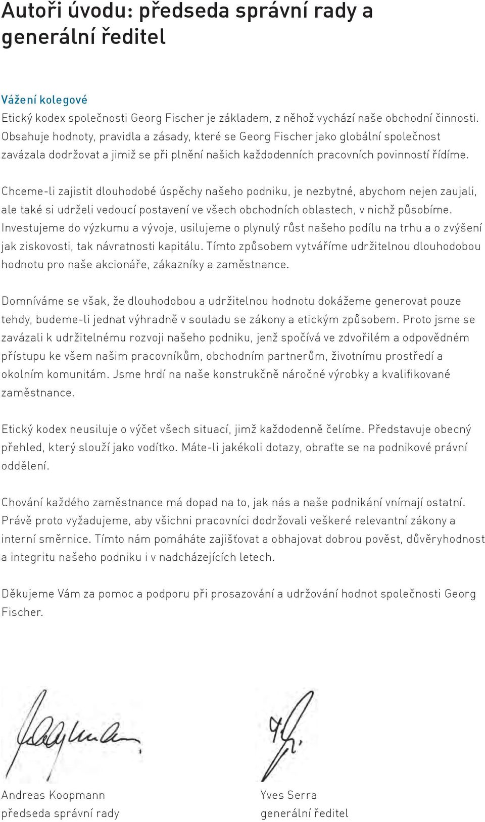 Chceme-li zajistit dlouhodobé úspěchy našeho podniku, je nezbytné, abychom nejen zaujali, ale také si udrželi vedoucí postavení ve všech obchodních oblastech, v nichž působíme.