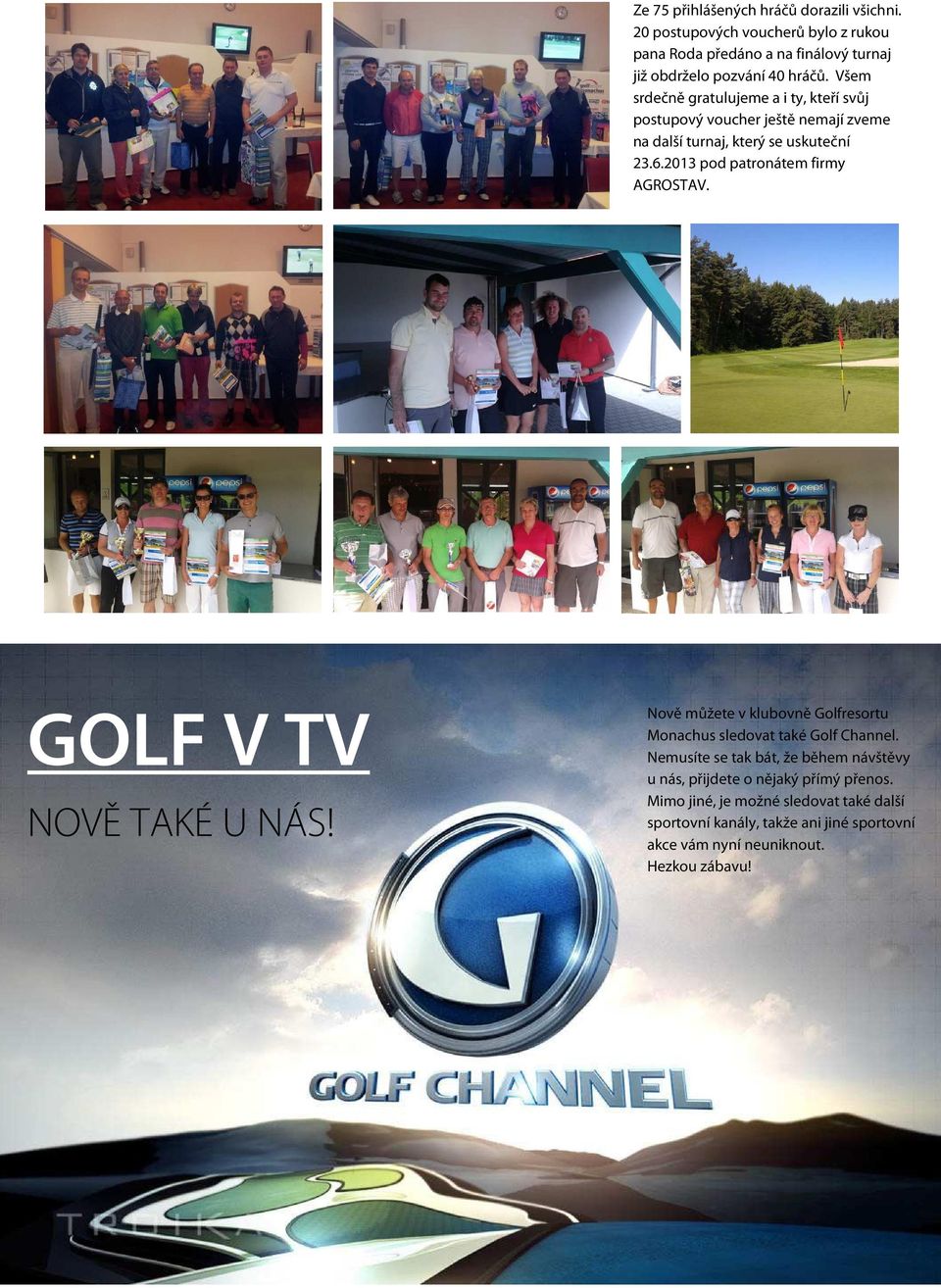 2013 pod patronátem firmy AGROSTAV. GOLF V TV NOVĚ TAKÉ U NÁS! Nově můžete v klubovně Golfresortu Monachus sledovat také Golf Channel.