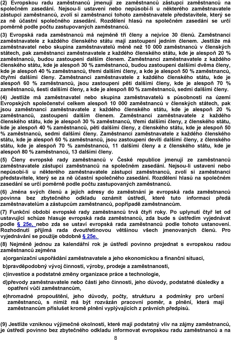 Rozdělení hlasů na společném zasedání se určí poměrně podle počtu zastupovaných zaměstnanců. (3) Evropská rada zaměstnanců má nejméně tři členy a nejvíce 30 členů.