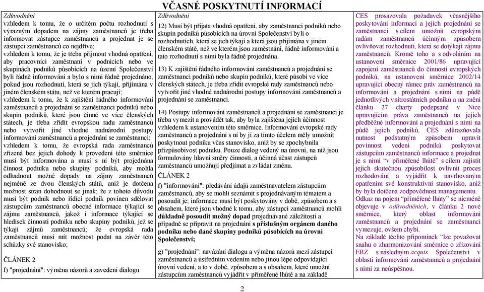 pokud jsou rozhodnutí, která se jich týkají, přijímána v jiném členském státu, než ve kterém pracují; vzhledem k tomu, že k zajištění řádného informování zaměstnanců a projednání se zaměstnanci