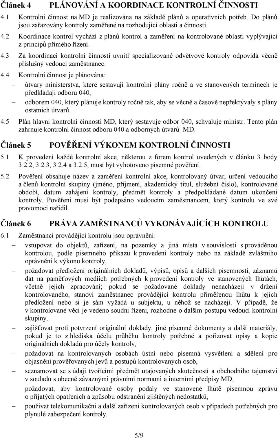 4.3 Za koordinaci kontrolní činnosti uvnitř specializované odvětvové kontroly odpovídá věcně příslušný vedoucí zaměstnanec. 4.