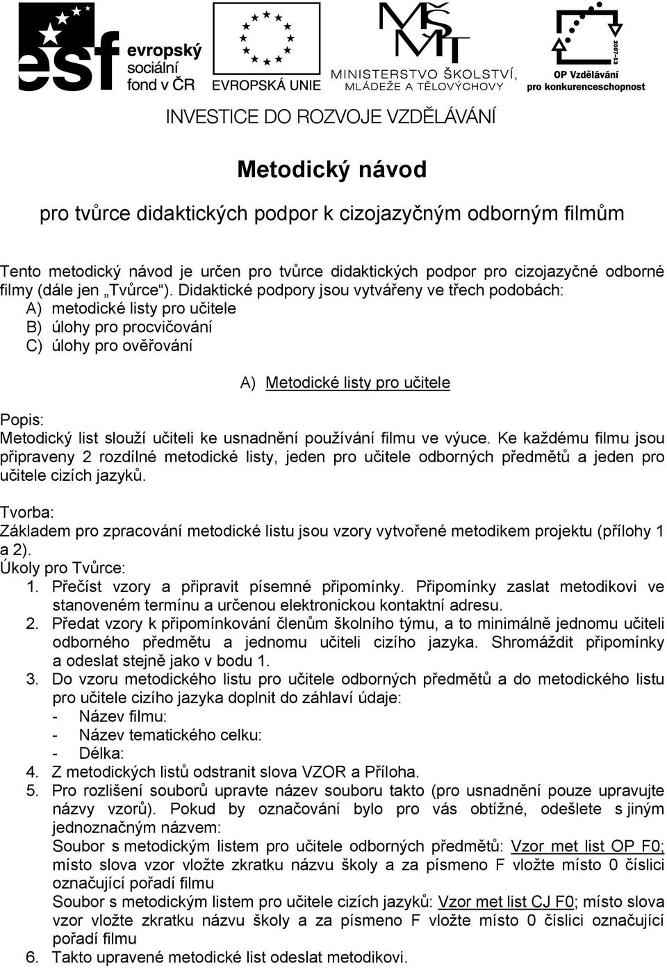 usnadnění používání filmu ve výuce. Ke každému filmu jsou připraveny 2 rozdílné metodické listy, jeden pro učitele odborných předmětů a jeden pro učitele cizích jazyků.