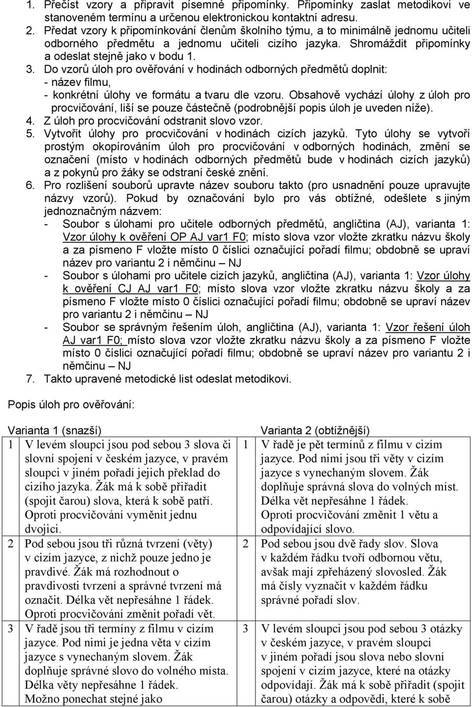 Obsahově vychází úlohy z úloh pro procvičování, liší se pouze částečně (podrobnější popis úloh je uveden níže). 4. Z úloh pro procvičování odstranit slovo vzor. 5.