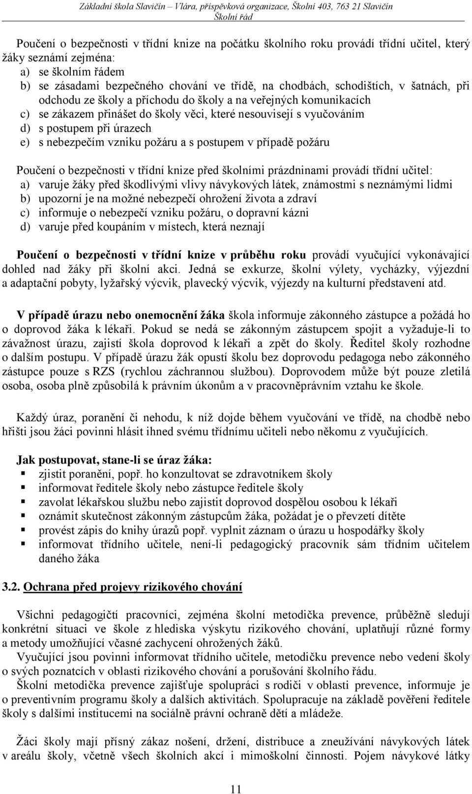 nebezpečím vzniku požáru a s postupem v případě požáru Poučení o bezpečnosti v třídní knize před školními prázdninami provádí třídní učitel: a) varuje žáky před škodlivými vlivy návykových látek,