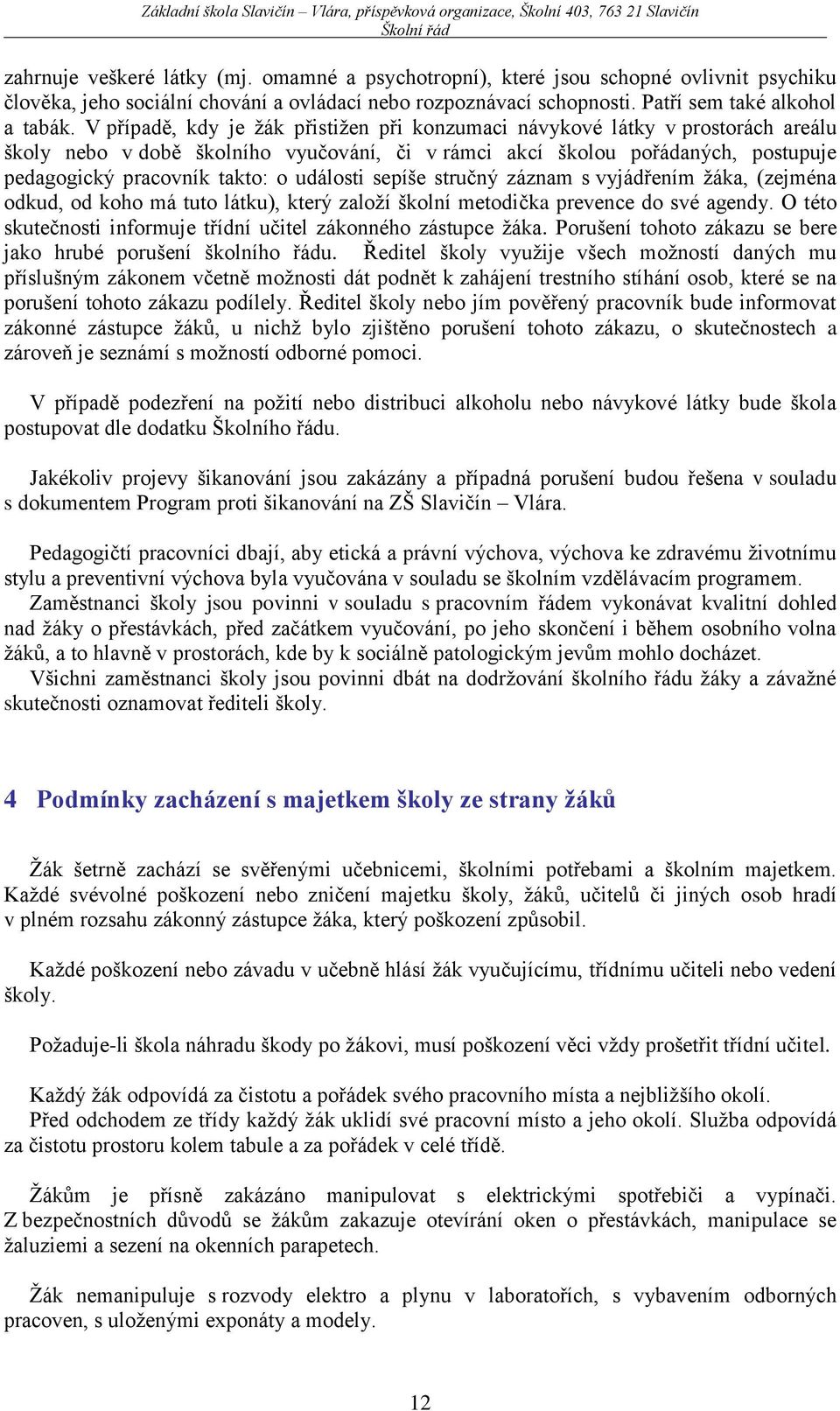 události sepíše stručný záznam s vyjádřením žáka, (zejména odkud, od koho má tuto látku), který založí školní metodička prevence do své agendy.