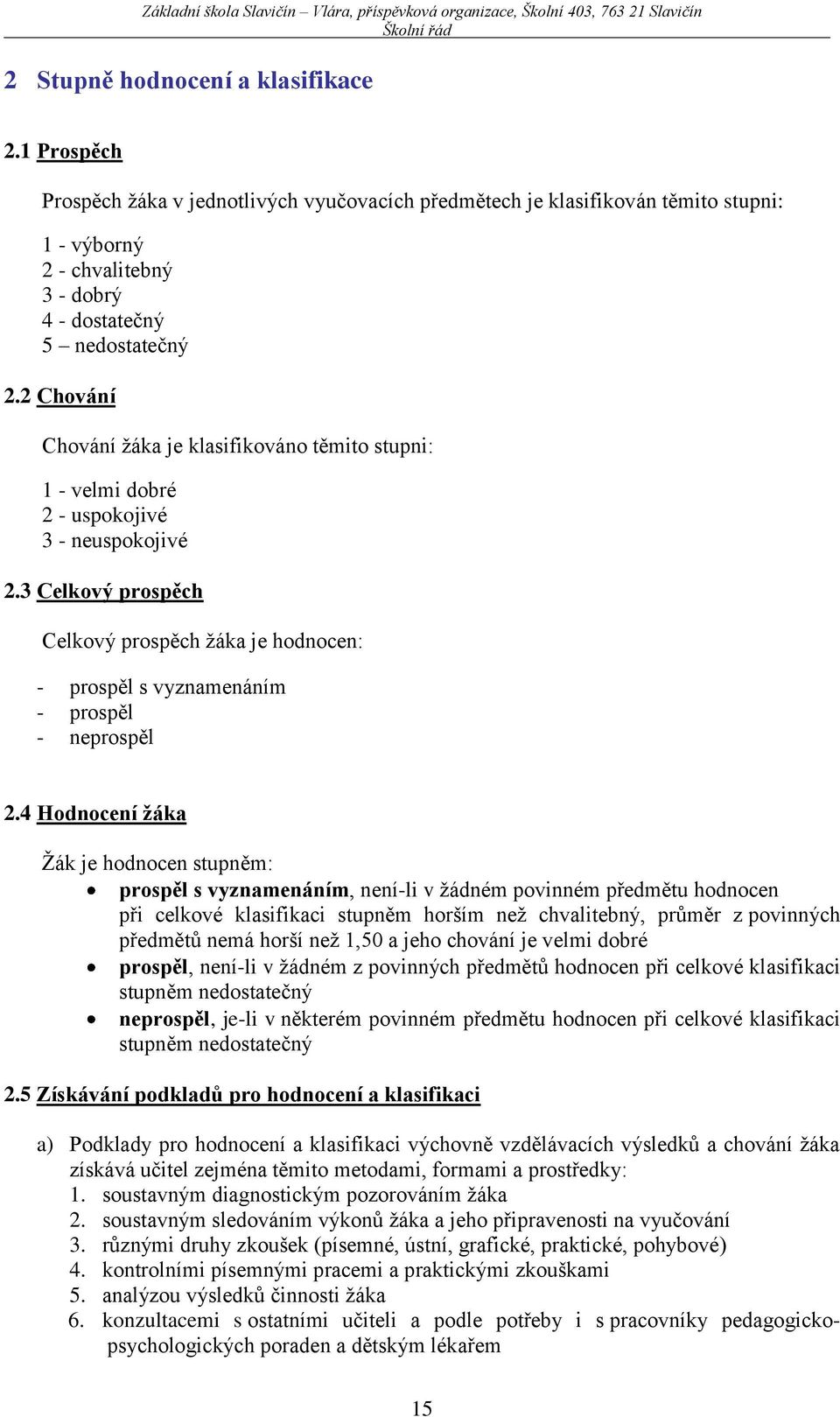 3 Celkový prospěch Celkový prospěch žáka je hodnocen: - prospěl s vyznamenáním - prospěl - neprospěl 2.