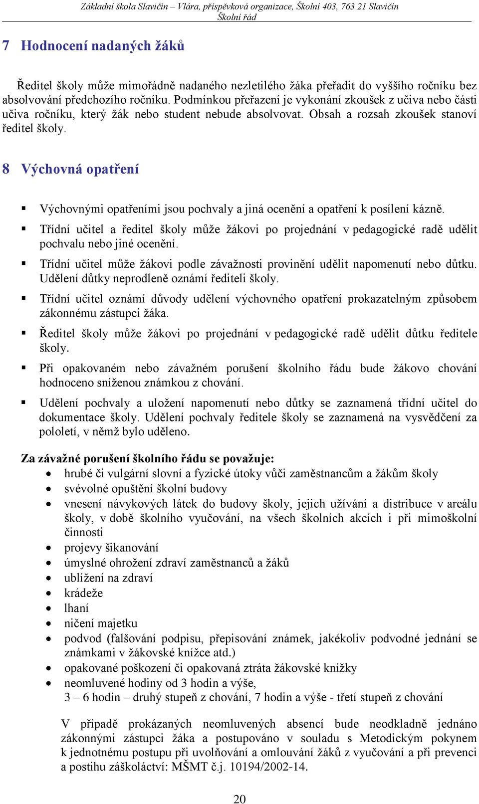 8 Výchovná opatření Výchovnými opatřeními jsou pochvaly a jiná ocenění a opatření k posílení kázně.