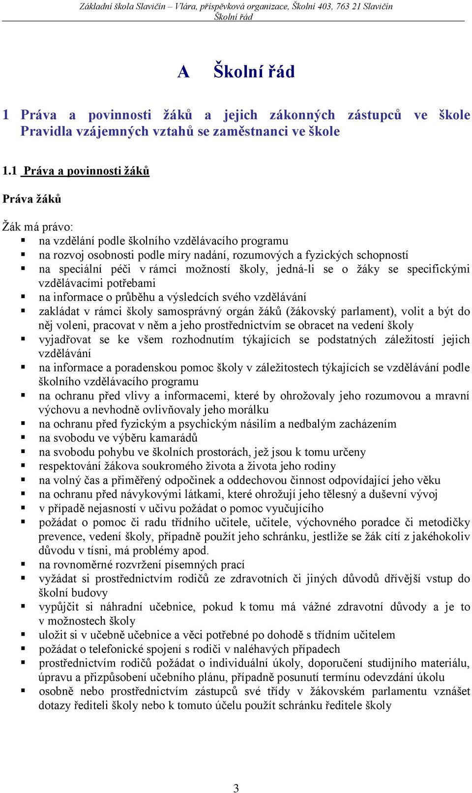 možností školy, jedná-li se o žáky se specifickými vzdělávacími potřebami na informace o průběhu a výsledcích svého vzdělávání zakládat v rámci školy samosprávný orgán žáků (žákovský parlament),