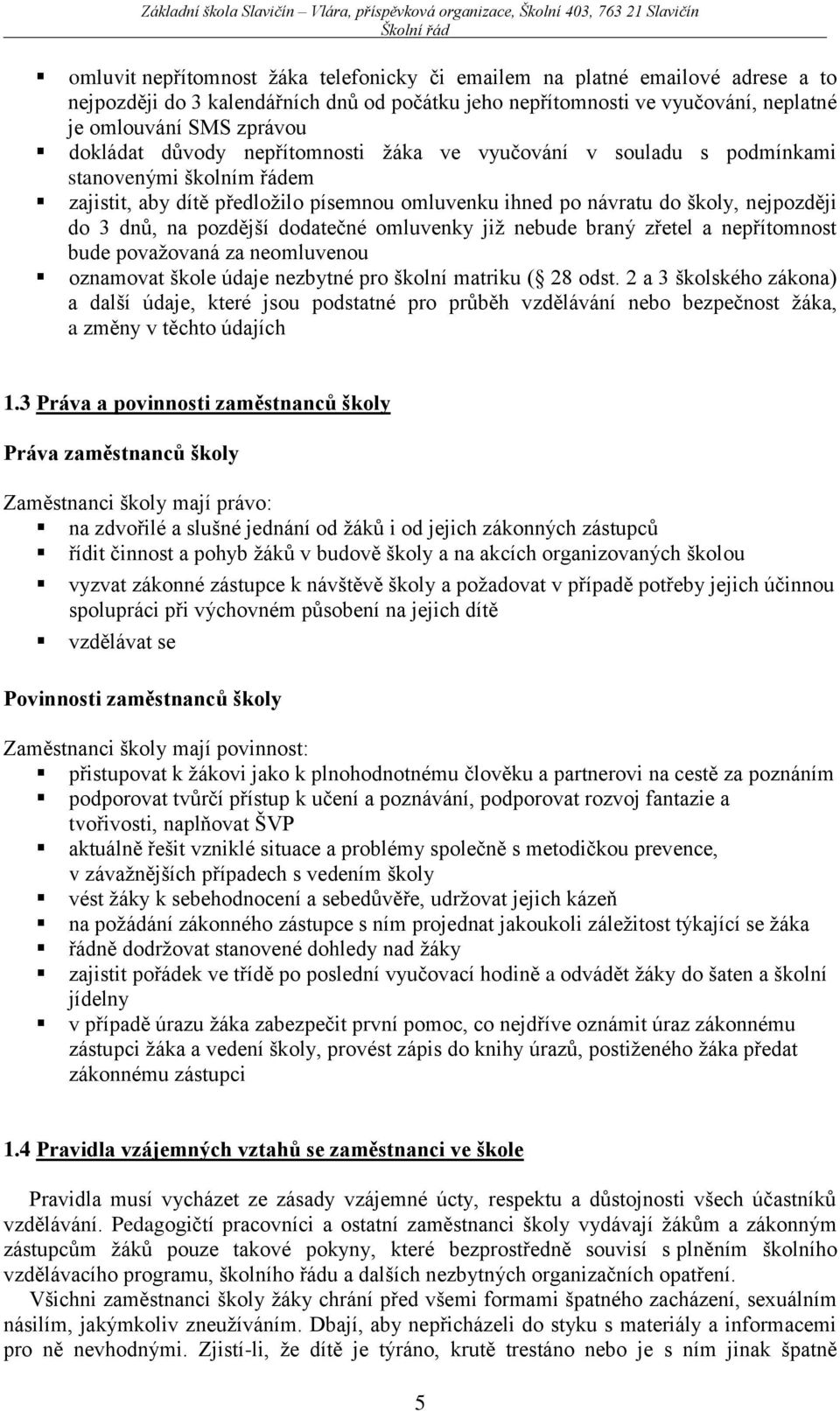 dodatečné omluvenky již nebude braný zřetel a nepřítomnost bude považovaná za neomluvenou oznamovat škole údaje nezbytné pro školní matriku ( 28 odst.