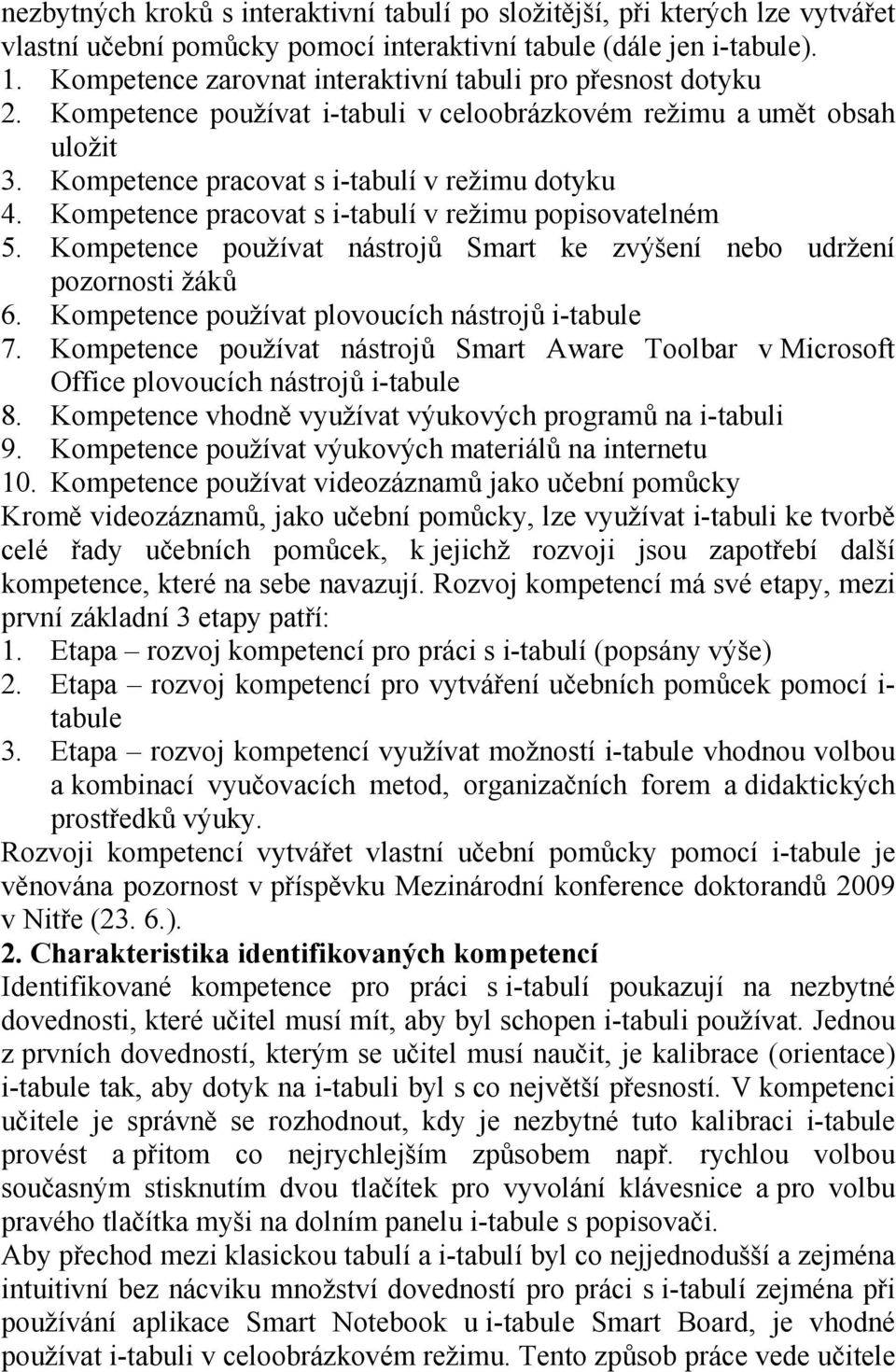 Kompetence pracovat s i-tabulí v režimu popisovatelném 5. Kompetence používat nástrojů Smart ke zvýšení nebo udržení pozornosti žáků 6. Kompetence používat plovoucích nástrojů i-tabule 7.