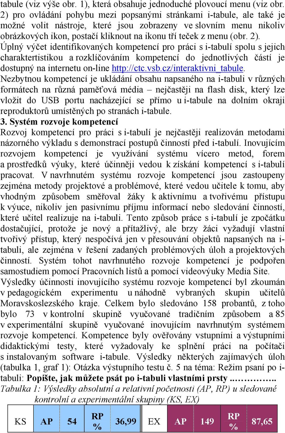 (obr. 2). Úplný výčet identifikovaných kompetencí pro práci s i-tabulí spolu s jejich charaktertistikou a rozklíčováním kompetencí do jednotlivých částí je dostupný na internetu on-line http://ctc.