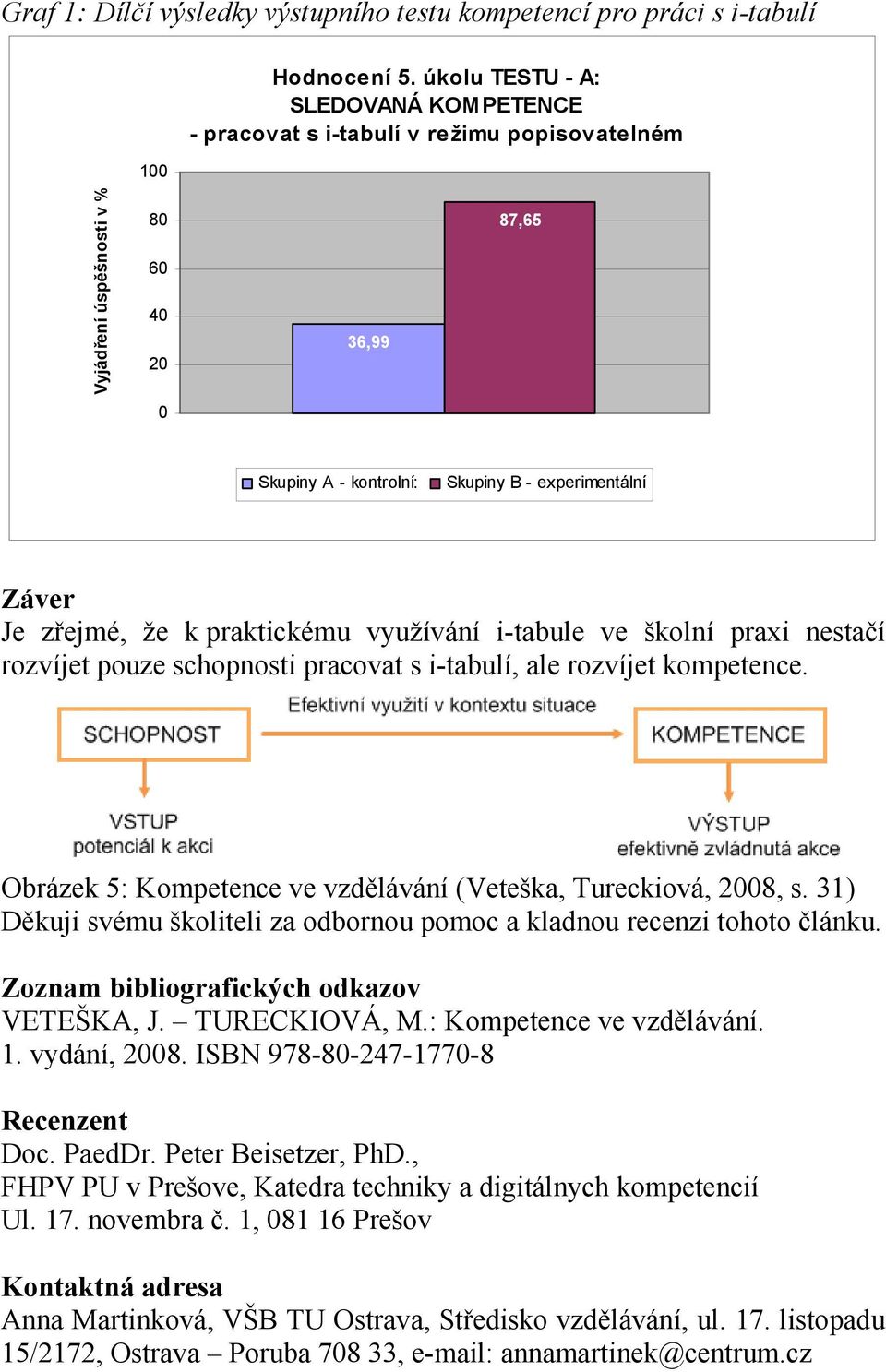 zřejmé, že k praktickému využívání i-tabule ve školní praxi nestačí rozvíjet pouze schopnosti pracovat s i-tabulí, ale rozvíjet kompetence.