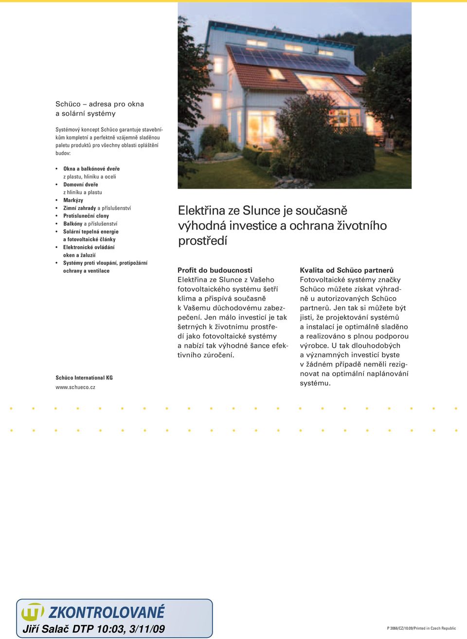 Elektronické ovládání oken a žaluzií Systémy proti vloupání, protipožární ochrany a ventilace Schüco International KG www.schueco.