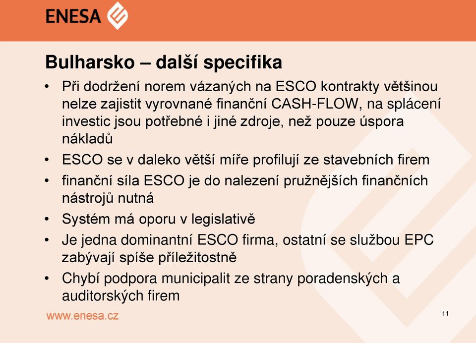 finanční síla ESCO je do nalezení pružnějších finančních nástrojů nutná Systém má oporu v legislativě Je jedna dominantní ESCO