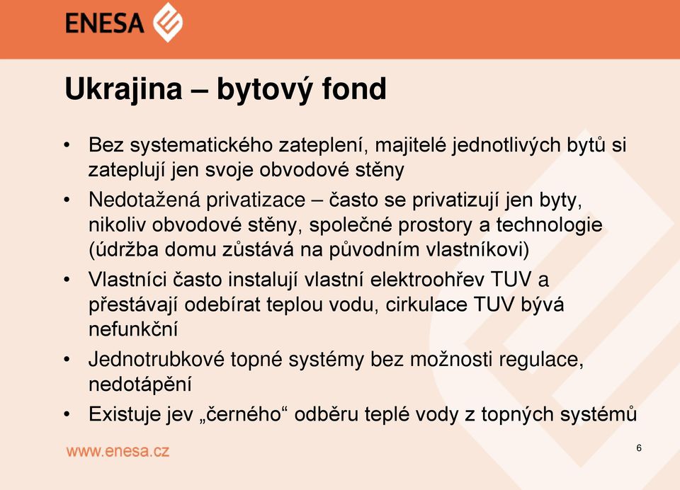 původním vlastníkovi) Vlastníci často instalují vlastní elektroohřev TUV a přestávají odebírat teplou vodu, cirkulace TUV bývá