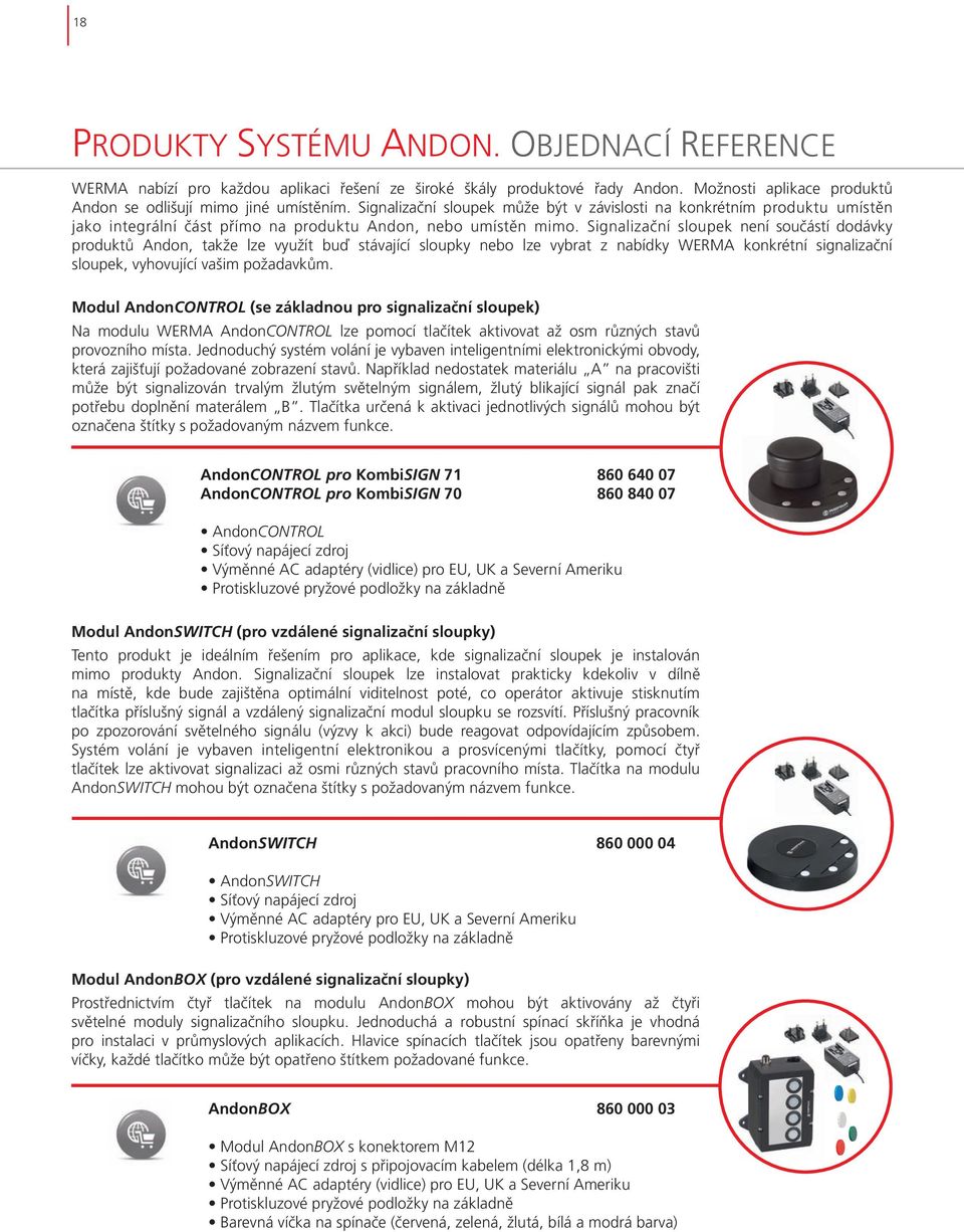 Signalizační sloupek není součástí dodávky produktů Andon, takže lze využít buď stávající sloupky nebo lze vybrat z nabídky WERMA konkrétní signalizační sloupek, vyhovující vašim požadavkům.