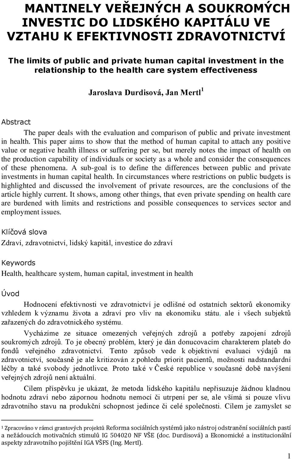 This paper aims to show that the method of human capital to attach any positive value or negative health illness or suffering per se, but merely notes the impact of health on the production