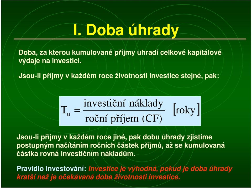 příjmy v každém roce jié, pak dobu úhrady zjisíme posupým ačíáím ročích čásek příjmů, až se kumulovaá čáska