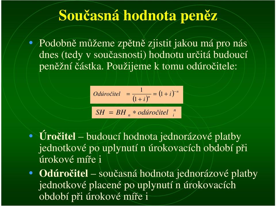 Použijeme k omu odúročiele: Odúročiel SH 1 1 ( 1 i) ( i) BH odúročiel Úročiel budoucí hodoa