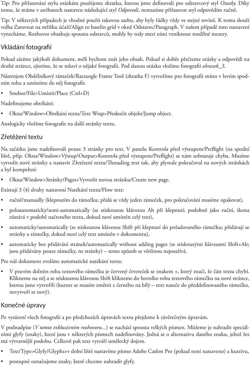 Tip: V některých případech je vhodné použít takovou sazbu, aby byly řádky vždy ve stejné rovině. K tomu slouží volba Zarovnat na mřížku účaří/align to baselin grid v okně Odstavec/Paragraph.