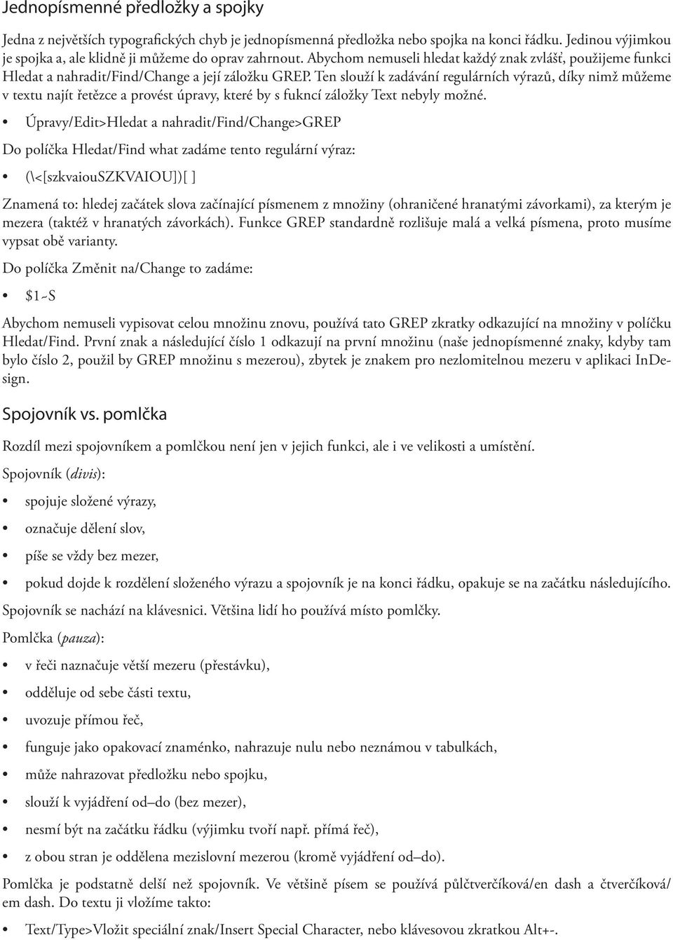 Ten slouží k zadávání regulárních výrazů, díky nimž můžeme v textu najít řetězce a provést úpravy, které by s fukncí záložky Text nebyly možné.