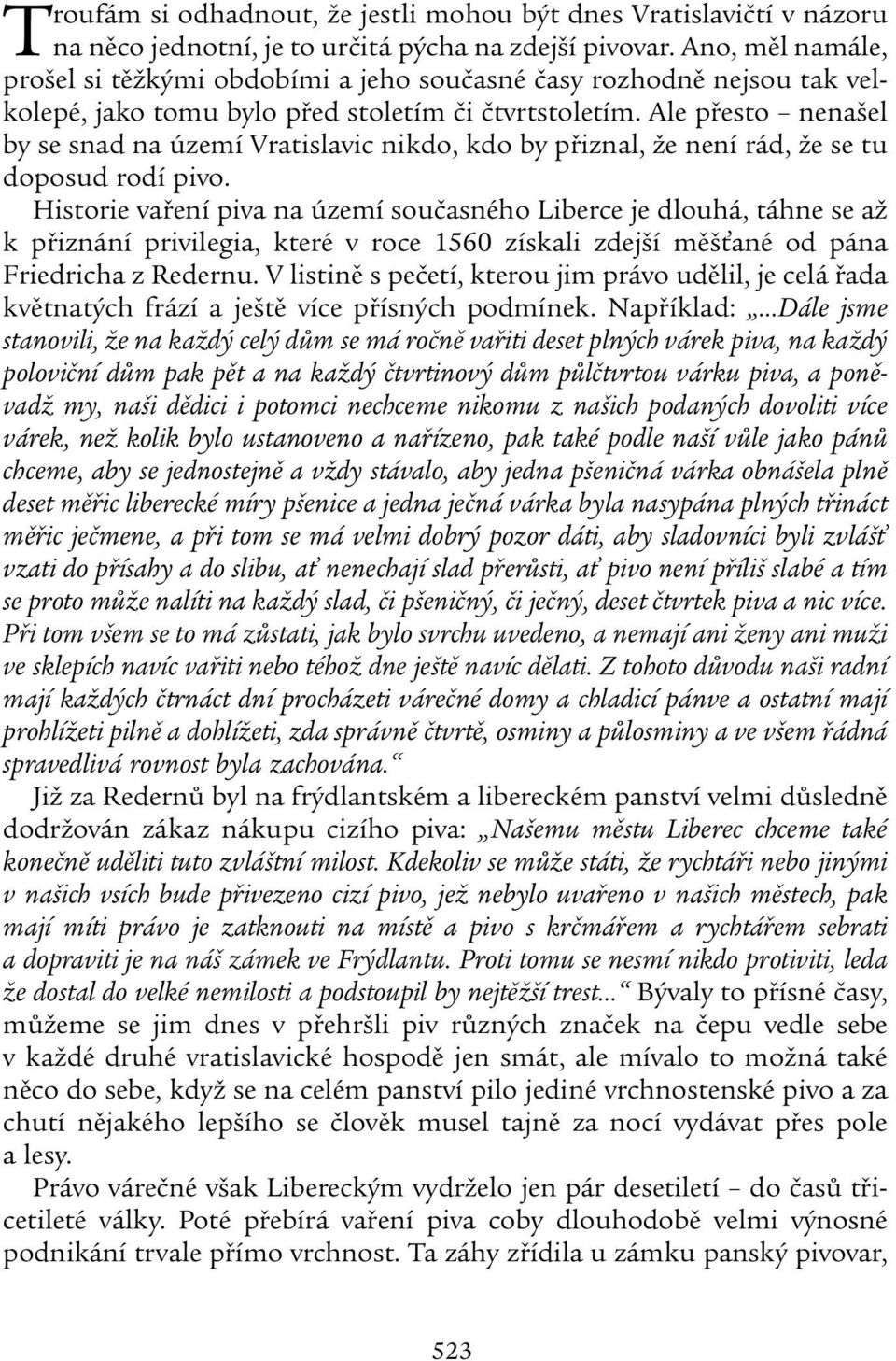 Ale přesto nenašel by se snad na území Vratislavic nikdo, kdo by přiznal, že není rád, že se tu doposud rodí pivo.