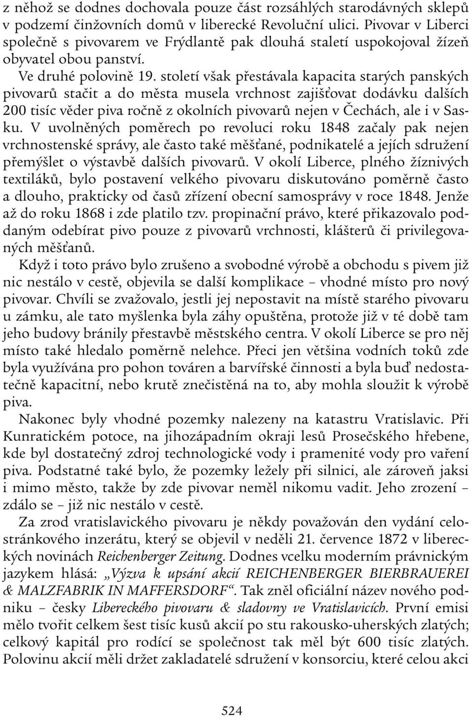 století však přestávala kapacita starých panských pivovarů stačit a do města musela vrchnost zajišťovat dodávku dalších 200 tisíc věder piva ročně z okolních pivovarů nejen v Čechách, ale i v Sas -