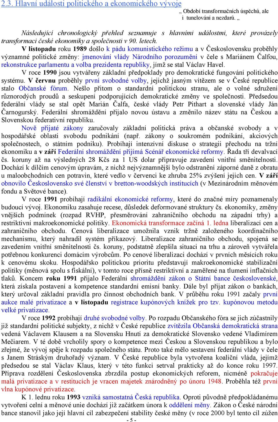 V listopadu roku 1989 došlo k pádu komunistického režimu a v Československu proběhly významné politické změny: jmenování vlády Národního porozumění v čele s Mariánem Čalfou, rekonstrukce parlamentu a